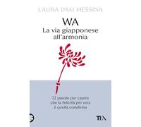 WA, la via giapponese all'armonia. 72 parole per capire che la felicità più vera è quella condivisa