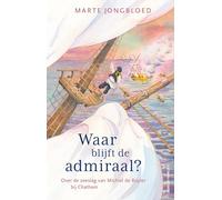 Waar blijft de admiraal?: Over de zeeslag van Michiel de Ruyter bij Chatham