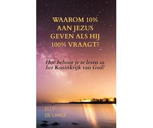 Waarom 10% aan Jezus geven als Hij 100% vraagt?: Hoe behoor je te leven in het Koninkrijk van God?