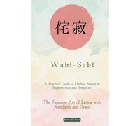 Wabi-Sabi: A Practical Guide to Finding Beauty in Imperfection and Simplicity