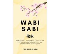 Wabi Sabi: Das Perfekt Unperfekte Leben Die Zen-Kunst Des Lebens Nach Der Japanischen Philosophie