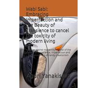 Wabi Sabi: Embracing Imperfection to cancel the toxicity of modern living: A recipe against modernity’s denial of the beauty of transcience, imperfection and the naturalness of handy creationism
