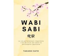 Wabi Sabi: La vie parfaitement imparfaite, l'art de vivre zen selon la philosophie japonaise