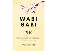 Wabi Sabi: La vita perfettamente imperfetta, l’arte di vivere zen secondo la filosofia giapponese