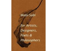 Wabi-Sabi pour les artistes, les designers, les poètes et les philosophes