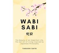 Wabi Sabi: The Beauty of an Imperfect Life, The Zen Art of Living Inspired by Japanese Philosophy
