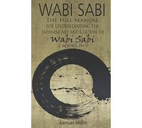 Wabi Sabi: The Full Manual for Understanding the Japanese Art and Culture of Wabi Sabi. 2 Books in 1