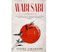 Wabi Sabi: The Japanese Art Of Impermanence. Nothing Lasts, Nothing Is Finished, Nothing Is Perfect