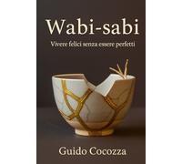 Wabi-sabi: Vivere felici senza essere perfetti