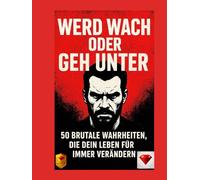 Wach auf oder geh unter: 50 brutale Wahrheiten, die dein Leben für immer verändern werden. Eines der besten Bücher der Welt: 50 brutale Wahrheiten die Dein Leben für immer verändern !