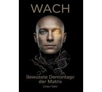 WACH: Bewusste Demontage der Matrix: Doppelband: Buch I - Die Blaupause des Seins · Buch II - Der Code der Kontrolle