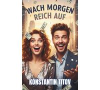 Wach morgen reich auf: Beende deinen Autopiloten und aktiviere dein Gehirn in 24 Stunden - für ein Leben voller Reichtum