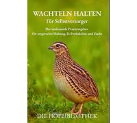 Wachteln halten für Selbstversorger: Praxisratgeber für artgerechte Haltung, Eier, Zucht & DIY-Gehege - nachhaltig im Garten, auf dem Balkon oder in der Stadt