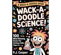 Wack-A- Doodle Science: 100 Mind-Blowing Facts For Curious Kids (Ages 8+)