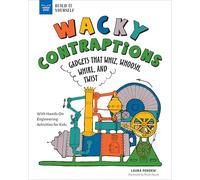 Wacky Contraptions: Gadgets That Whiz, Whoosh, Whirl and Twist With Hands-on Engineering Activities