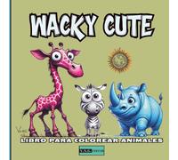 Wacky Cute Animals - Un libro para colorear divertido y único con criaturas extravagantes para todas las edades y mentes creativas: Criaturas ... la imaginación y disfrutar sin reglas