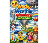 Wacky Weather Wonders: Fun Facts for Kids: Exploring Rainbows, Storms, Clouds, and the Science of the Skies