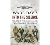 Into the Silence: The Great War, Mallory, and the Conquest of Everest Wade Davis Wade Davis (Auteur)
