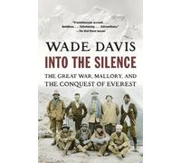 Wade Davis – Into the Silence – La Grande Guerre, Mallory et la conquête de l'Everest