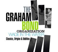 Wade in the Water: Classics, Origins & Oddities by The Graham Bond Organization