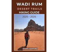 WADI RUM DESERT TRAILS HIKING GUIDE 2025 - 2026: The Complete Explorer’s Guide to Hiking, Camping, and Adventure in Jordan’s Legendary Valley of the Moon