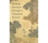Wading Barefoot Through a Mountain Stream: The Travel Diaries of Xu Xiake, 1587-1641