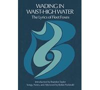 Wading in Waist-High Water: The Lyrics of Fleet Foxes by Robin Pecknold NEUF