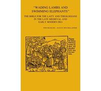 wading Lambs And Swimming Elephants': The Bible For The Laity And Theologians In Late Medieval And Early Modern Era