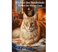 Wächter des Nordwinds - Mythos der Maine Coon: Eine Reise in das Erbe einer Katze