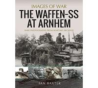 Waffen-SS at Arnhem: September 1944: Rare Photographs from Wartime Archives