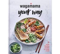 Wagamama Your Way: Fresh Flexible Recipes for Body + Mind