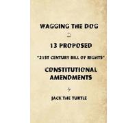Wagging The Dog and 13 Proposed “21st Century Bill of Rights” Constitutional Amendments