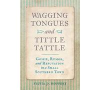 Wagging Tongues and Tittle Tattle Gossip, Rumor, and Reputation in a Small Southern Town - Sylvia D. Hoffert - University of Georgia Press - ebook (ePub) - Livre