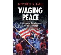 Waging Peace: A History of the Vietnam Antiwar Movement