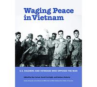 Waging Peace in Vietnam: US Soldiers and Veterans Who Opposed the War
