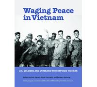 Waging Peace in Vietnam: US Soldiers and Veterans Who Opposed the War