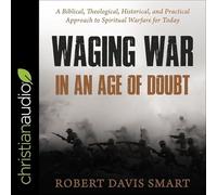Waging War in an Age of Doubt: A Biblical, Theological, Historical, and Practical Approach to Spiritual Warfare for Today