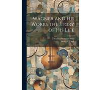 Wagner And His Works The Story Of His Life