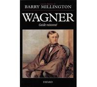Wagner Guide raisonné - Barry Millington - Fayard - broché - Livre