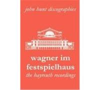 Wagner Im Festspielhaus. Discography of the Bayreuth Festival. [2006]. Hunt, John (Auteur)