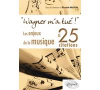 Wagner m'a tué ! Les enjeux de la musique en 25 citations Introduction à la musique en 25 citations - Elisabeth Brisson - Ellipses - broché - Essai