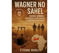 Wagner no Sahel: Guerra Sombra, Interesses Estratégicos e Soberania em Disputa