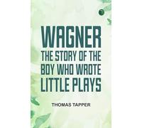 Wagner The Story of the Boy Who Wrote Little Plays