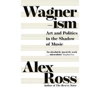 Wagnerism: Art and Politics in the Shadow of Music