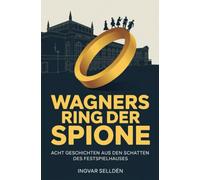 Wagners Ring der Spione: Acht Geschichten aus den Schatten des Festspielhauses
