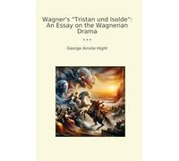 Wagner's "Tristan und Isolde": An Essay on the Wagnerian Drama
