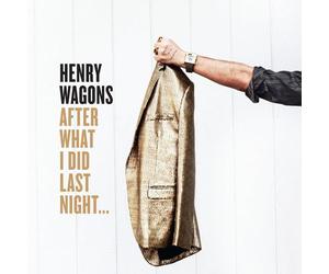 WAGONS, HENRY - After What I Did Last Night