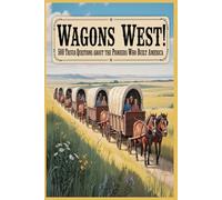 Wagons West! 500 Trivia Questions about the Pioneers who Built America: Explore the People, Places, and Stories that Shaped the Pioneer Spirit