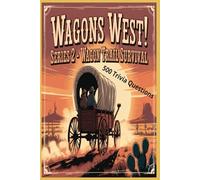 Wagons West Series 2: Wagon Trail Survival: Journey Through Dangers, Daily Life, and Determination - 500 Trivia Questions
