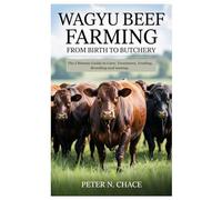 Wagyu Beef Farming from Birth to Butchery: The Ultimate Guide to Care, Treatment, Feeding, Breeding and mating